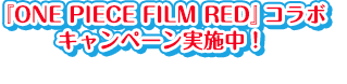 『ONE PIECE FILM RED』コラボキャンペーン実施中！